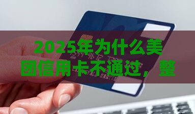 2025年为什么美团信用卡不通过，整合五个最新黑户借款必下口子