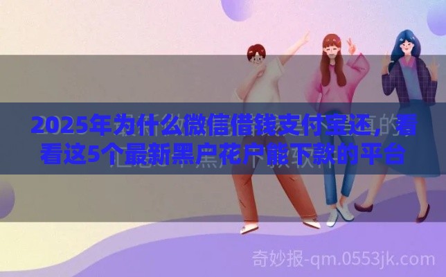 2025年为什么微信借钱支付宝还，看看这5个最新黑户花户能下款的平台
