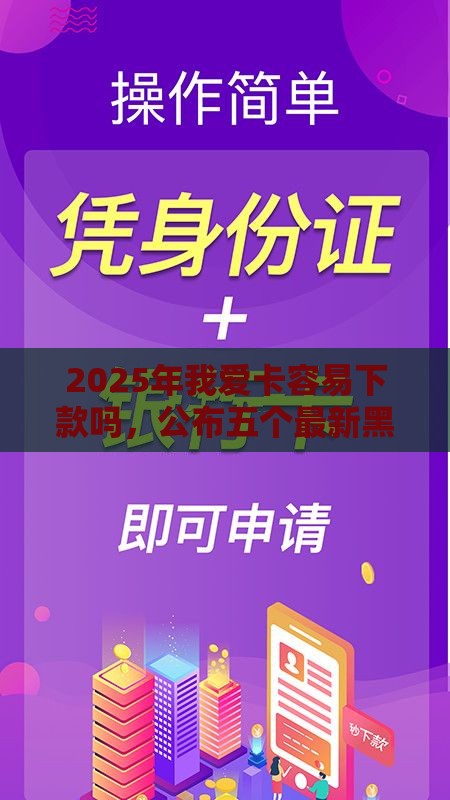 2025年我爱卡容易下款吗，公布五个最新黑网贷口子大全