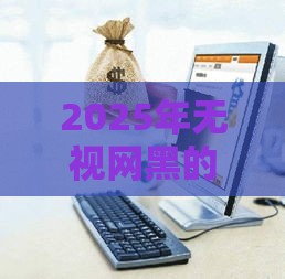 2025年无视网黑的贷款，推荐5个最新正规贷款平台