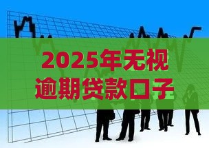 2025年无视逾期贷款口子，公布5个最新收担保费就能下款的口子