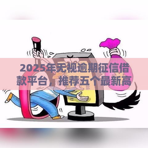 2025年无视逾期征信借款平台，推荐五个最新高利贷贷款平台