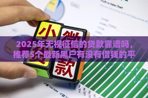 2025年无视征信的贷款靠谱吗，推荐5个最新黑户有没有借钱的平台