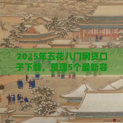 2025年五花八门网贷口子下载，整理5个最新容易下款的小额贷款平台