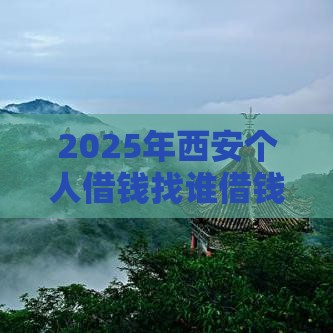 2025年西安个人借钱找谁借钱呢，公布5个最新借300块钱用什么软件