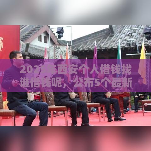 2025年西安个人借钱找谁借钱呢，公布5个最新借300块钱用什么软件