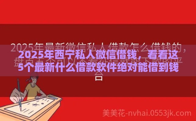 2025年西宁私人微信借钱，看看这5个最新什么借款软件绝对能借到钱