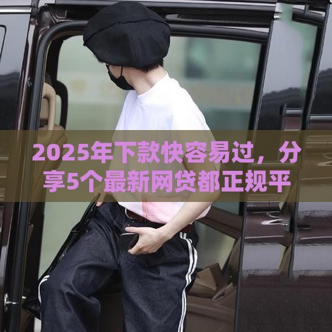 2025年下款快容易过，分享5个最新网贷都正规平台