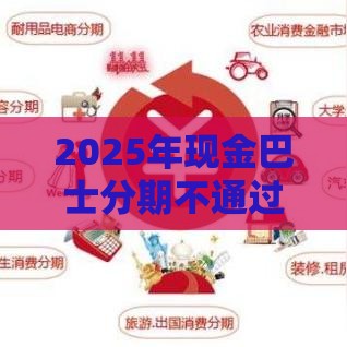 2025年现金巴士分期不通过，看看这5个最新网贷平台可以借钱