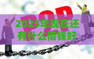 2025年现在还有什么借钱好下款，分享五个最新网贷平台哪些不上征信