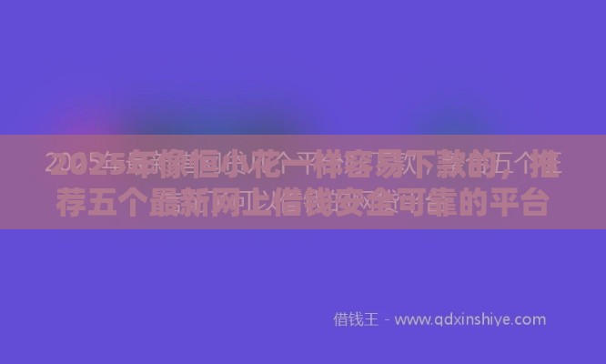 2025年像恒小花一样容易下款的，推荐五个最新网上借钱安全可靠的平台