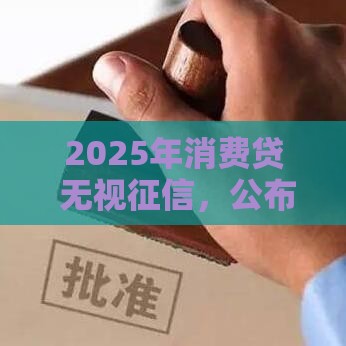 2025年消费贷 无视征信，公布5个最新贷款多好借款的平台