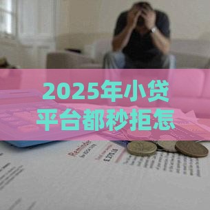 2025年小贷平台都秒拒怎么办，推荐5个最新半夜秒下款高炮口子