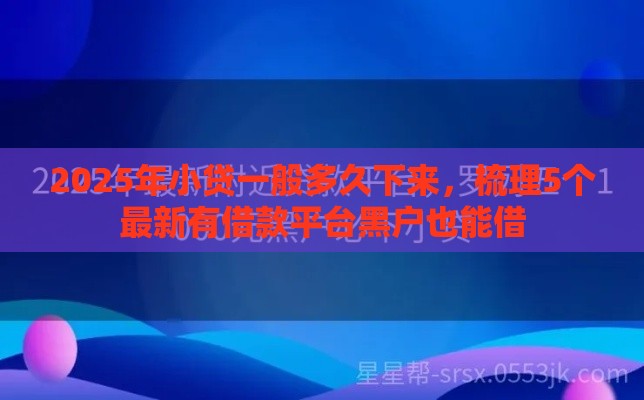 2025年小贷一般多久下来，梳理5个最新有借款平台黑户也能借