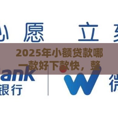 2025年小额贷款哪一款好下款快，整理五个最新借钱靠谱平台