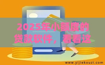 2025年小额度的贷款软件，看看这五个最新2424平台百分百可以借到钱