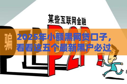 2025年小额黑网贷口子，看看这五个最新黑户必过的贷款平台