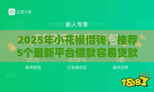2025年小花椒借钱，推荐5个最新平台借款容易贷款