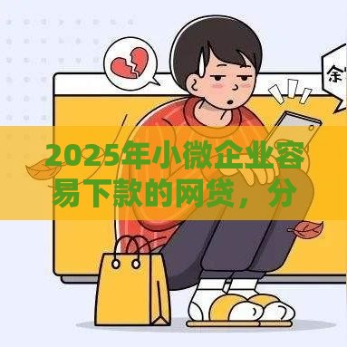 2025年小微企业容易下款的网贷，分享五个最新容易借钱的小额平台