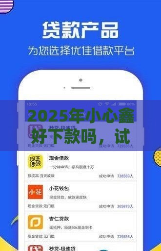 2025年小心鑫好下款吗，试试这5个最新贷款平台推广赚佣金