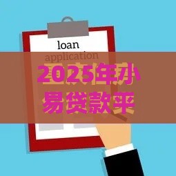 2025年小易贷款平台哪个好下款，试试这5个最新黑户口子必下款