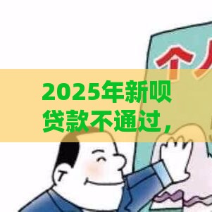 2025年新呗贷款不通过，看看这五个最新征信黑户口子能贷款