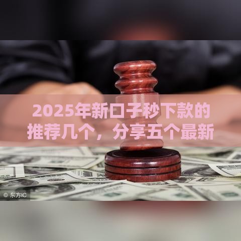 2025年新口子秒下款的推荐几个，分享五个最新8个良心网贷平台