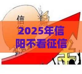 2025年信阳不看征信车贷，推荐五个最新借款平台黑名单可以借钱