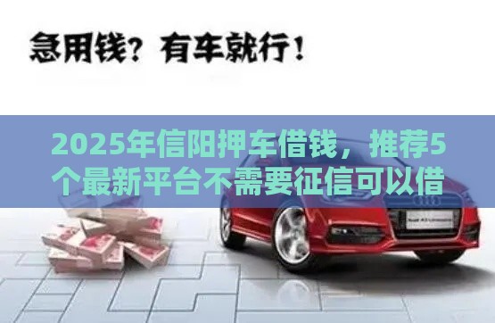 2025年信阳押车借钱，推荐5个最新平台不需要征信可以借款