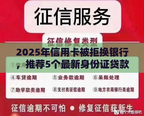 2025年信用卡被拒换银行，推荐5个最新身份证贷款平台