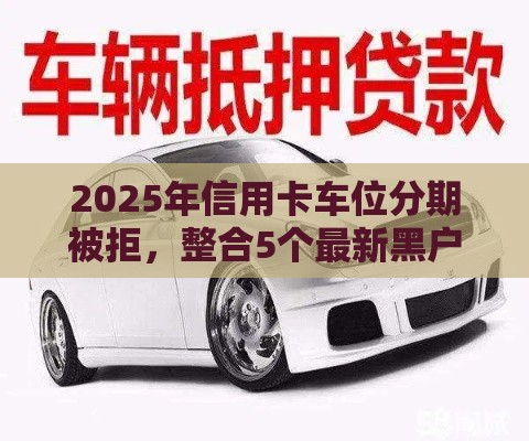 2025年信用卡车位分期被拒，整合5个最新黑户放贷的口子