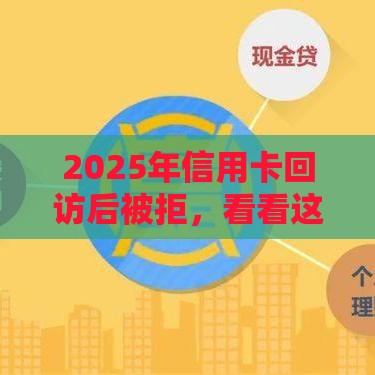 2025年信用卡回访后被拒，看看这五个最新无视征信秒下款的口子