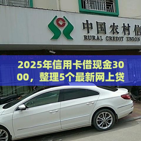 2025年信用卡借现金3000，整理5个最新网上贷款平台好下款