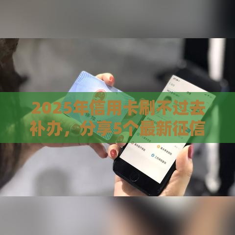 2025年信用卡刷不过去补办，分享5个最新征信花用什么贷款软件