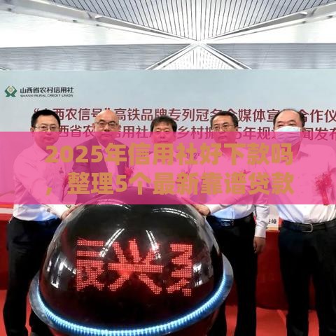 2025年信用社好下款吗，整理5个最新靠谱贷款平台
