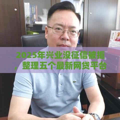 2025年兴业没征信被拒，整理五个最新网贷平台可以借钱