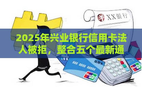 2025年兴业银行信用卡法人被拒，整合五个最新通过率高的小额贷款平台