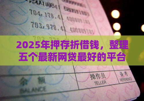 2025年押存折借钱，整理五个最新网贷最好的平台