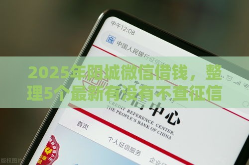 2025年阳城微信借钱,整理5个最新有没有不查征信的贷款平台 2025年阳城微信借钱,整理5个最新有没有不查征信的贷款平台