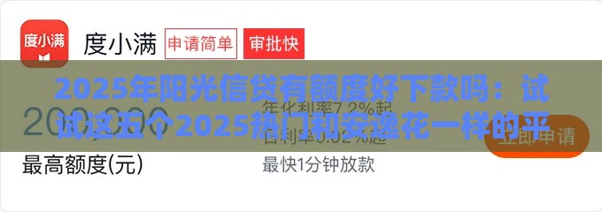 2025年阳光信贷有额度好下款吗：试试这五个2025热门和安逸花一样的平台还