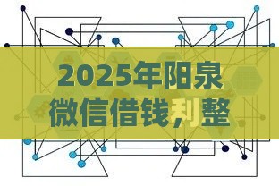 2025年阳泉微信借钱,整理五个最新网贷平台容易通过并安全借到款 2025年阳泉微信借钱,整理五个最新网贷平台容易通过并安全借到款
