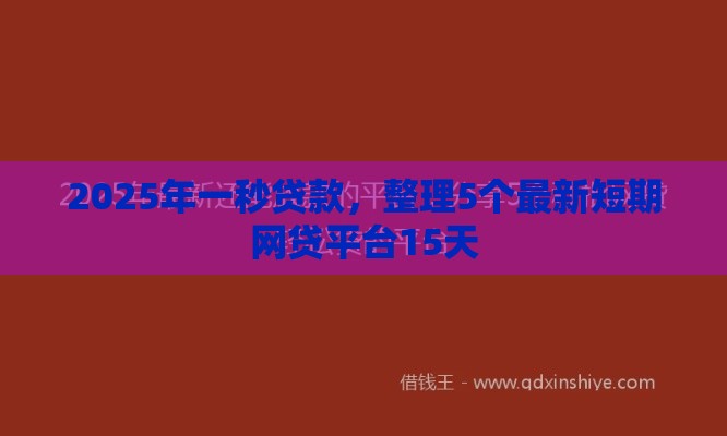 2025年一秒贷款，整理5个最新短期网贷平台15天