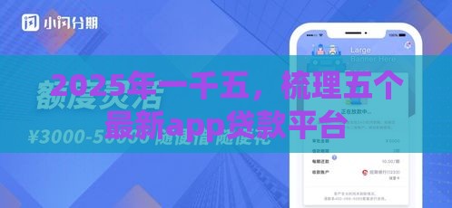 2025年一千五，梳理五个最新app贷款平台