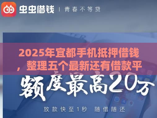 2025年宜都手机抵押借钱，整理五个最新还有借款平台可以借钱