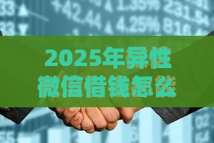 2025年异性微信借钱怎么办，公布5个最新贷款网络平台