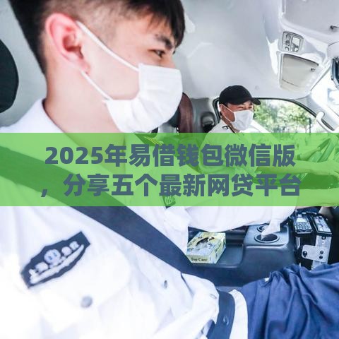 2025年易借钱包微信版，分享五个最新网贷平台名字大全列表