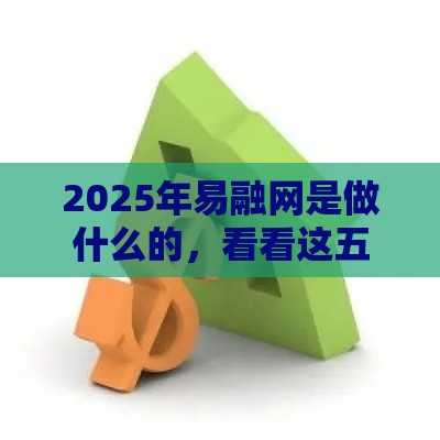 2025年易融网是做什么的，看看这五个最新类似易开花的贷款平台