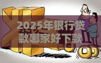 2025年银行贷款哪家好下款快点：梳理五个2025热门有什么好的贷款平台