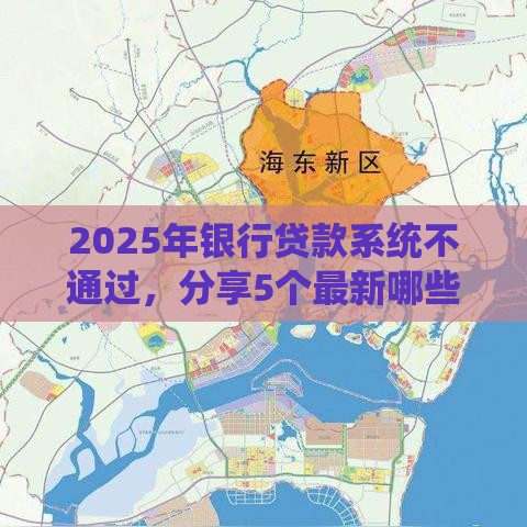 2025年银行贷款系统不通过，分享5个最新哪些贷款平台容易通过