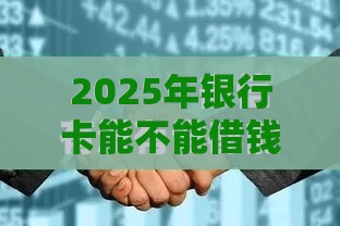 2025年银行卡能不能借钱到微信，公布五个最新分期贷款平台好下款